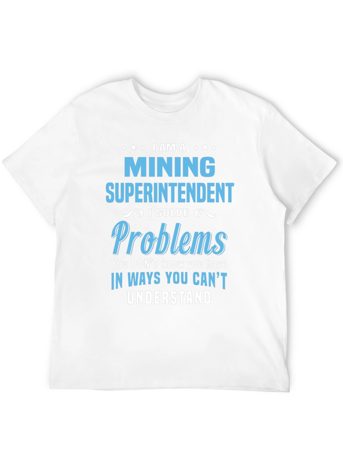 Mining Superintendent T-Shirt - I Solve Problems