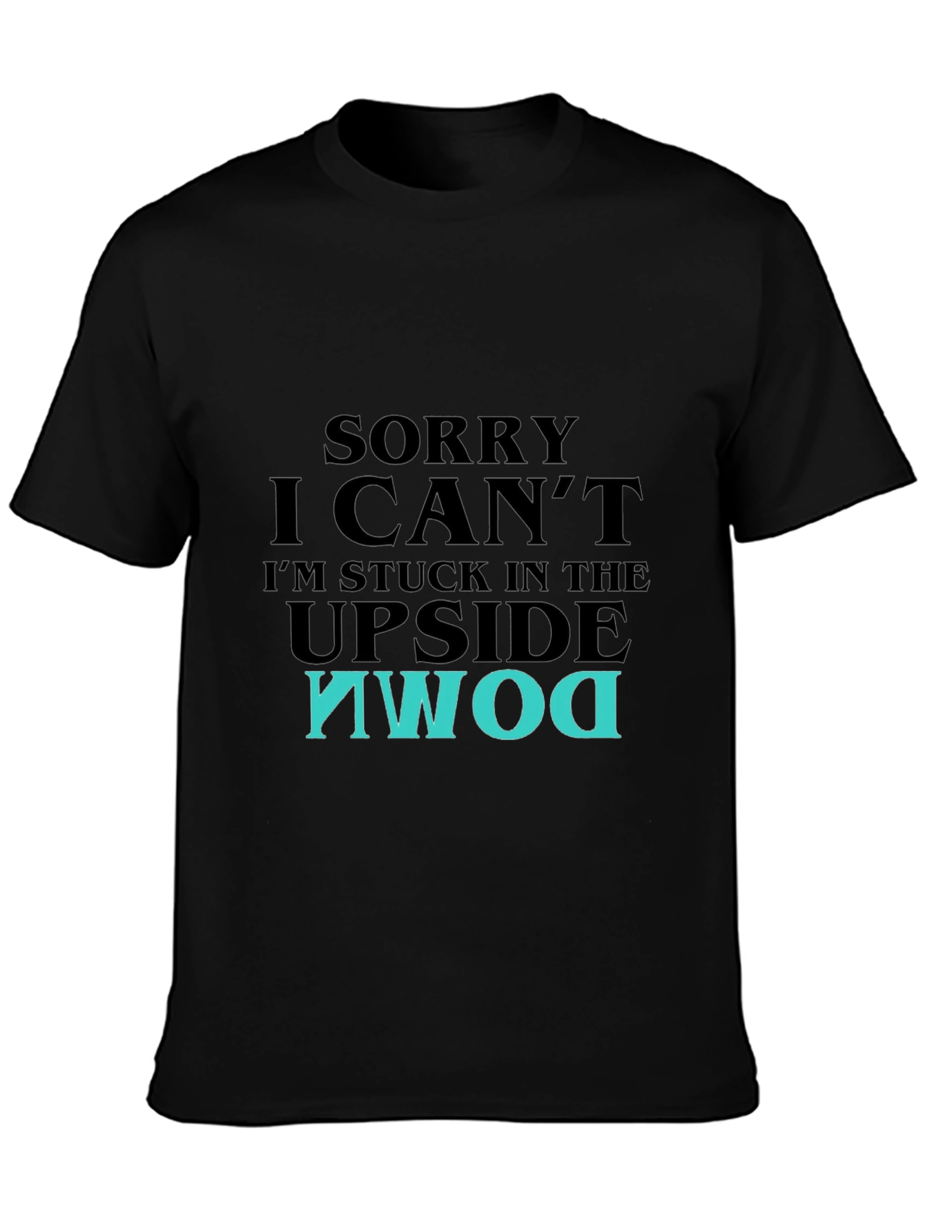 Upside Down T-Shirt - Sorry I Cant