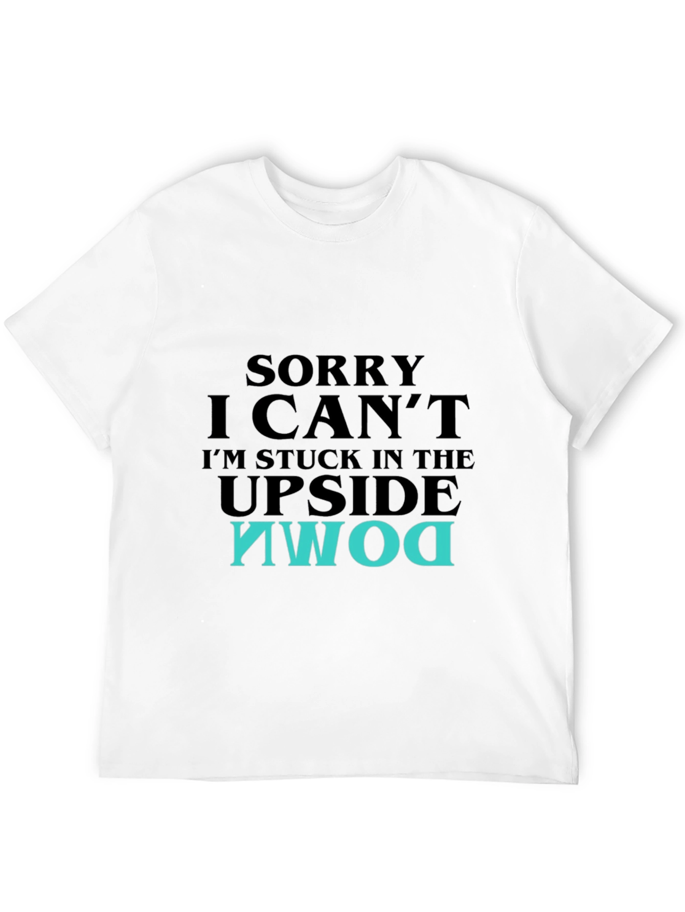 Upside Down T-Shirt - Sorry I Cant