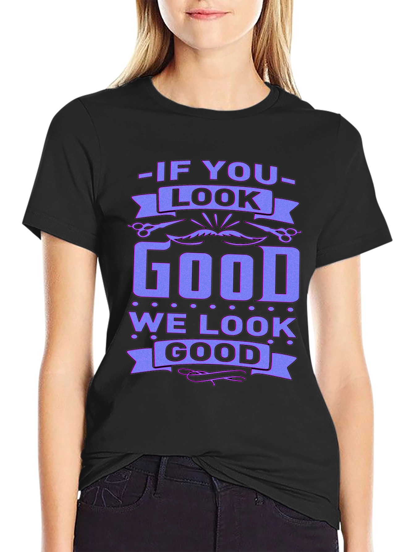 If You Look Good We Look Good Black T-Shirt
