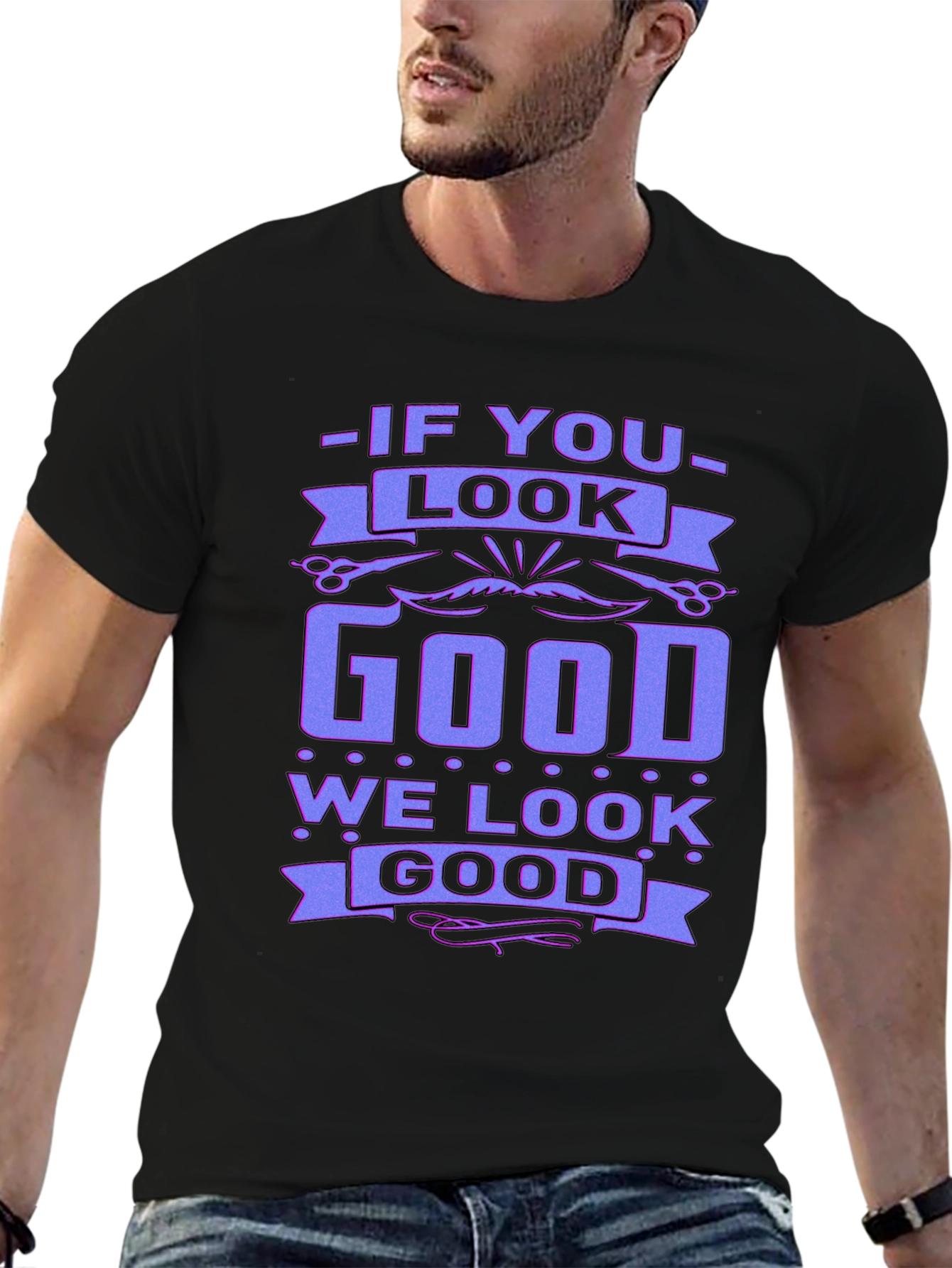 If You Look Good We Look Good Black T-Shirt