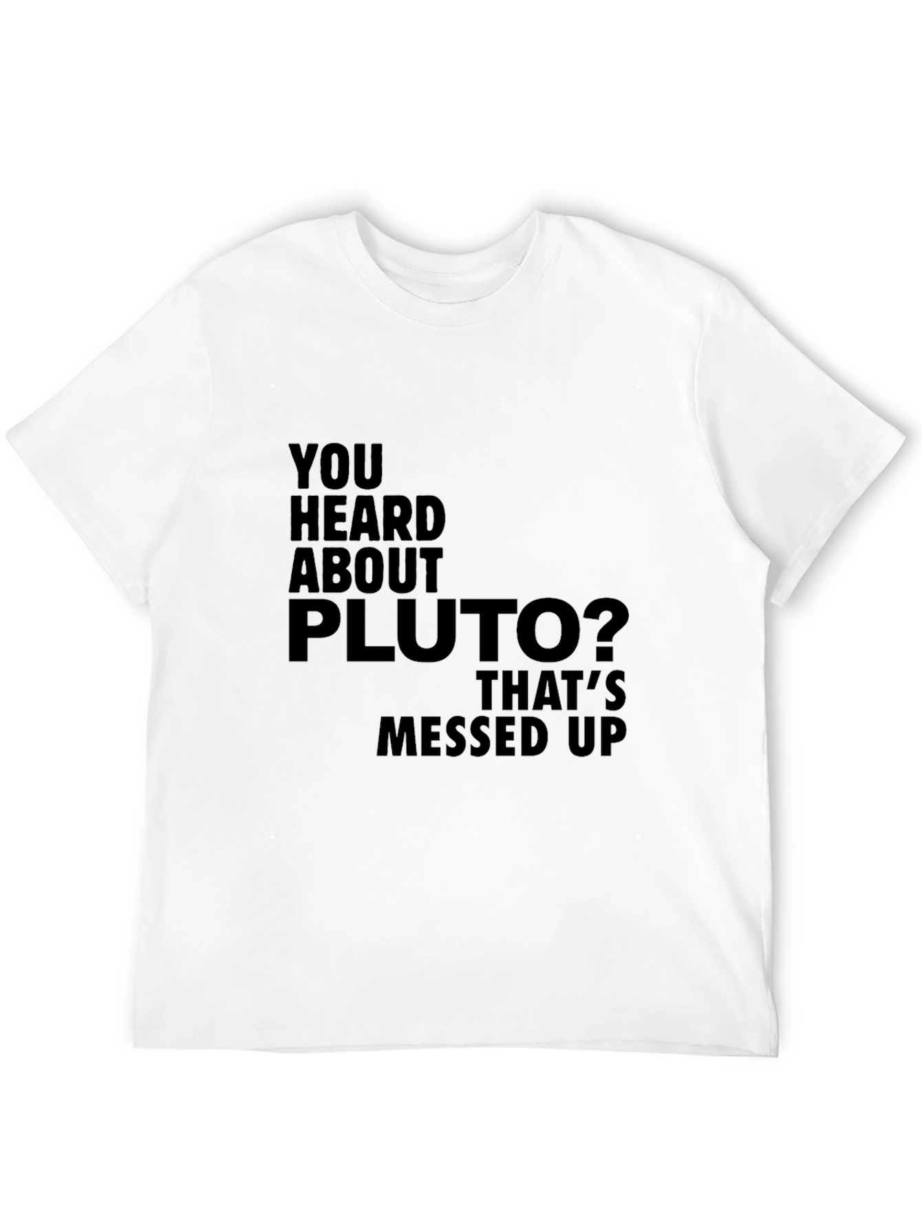 You Heard About Pluto T-Shirt
