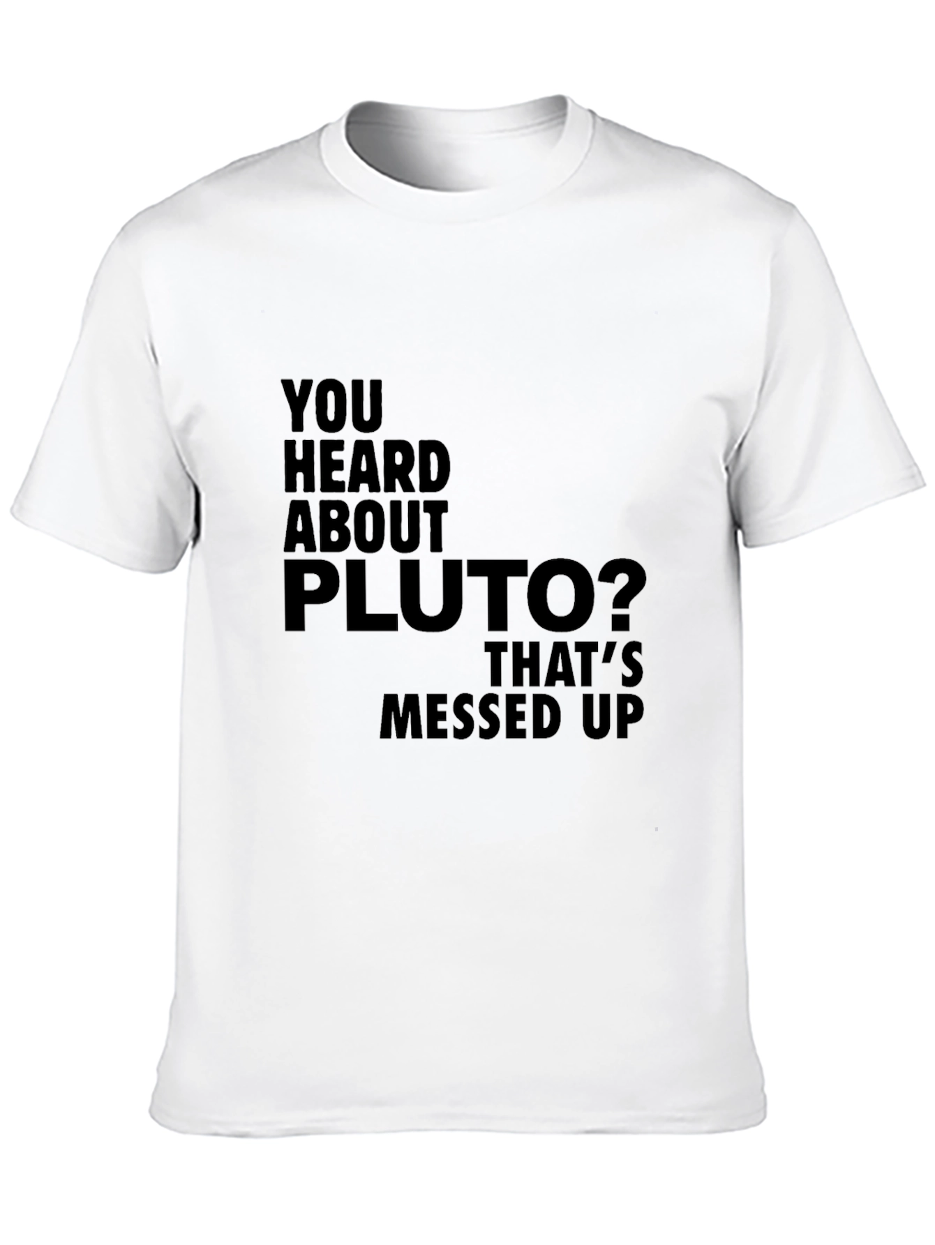 You Heard About Pluto T-Shirt