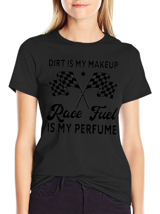Dirt Is My Makeup Race Fuel T-Shirt