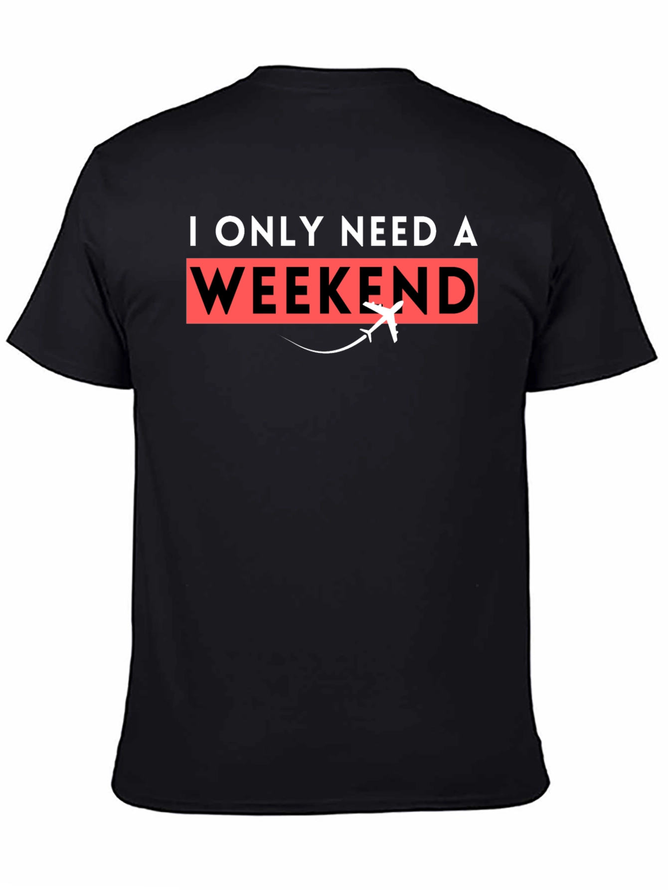 I Only Need A Weekend T-Shirt - Travel Tee