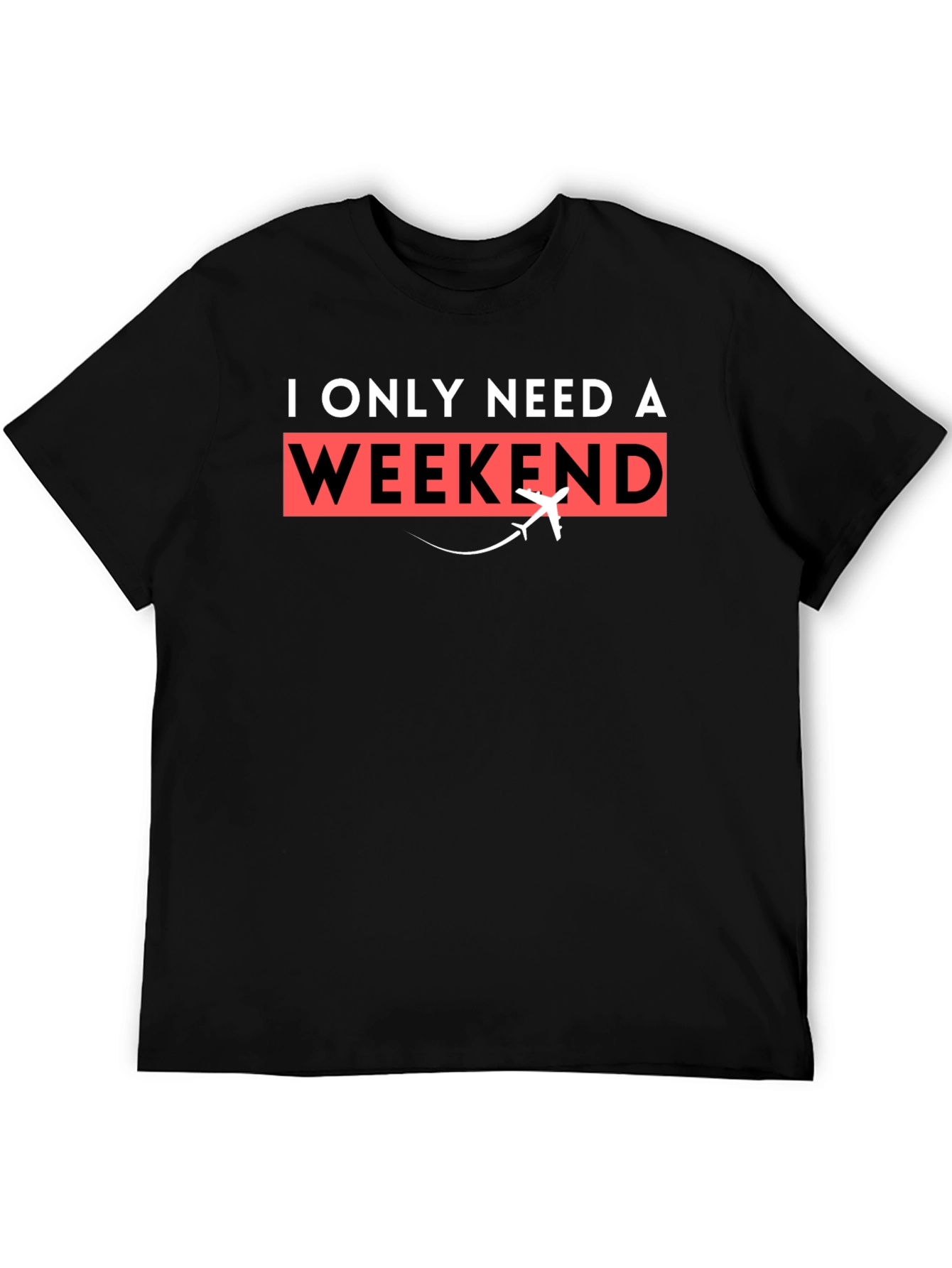 I Only Need A Weekend T-Shirt - Travel Tee
