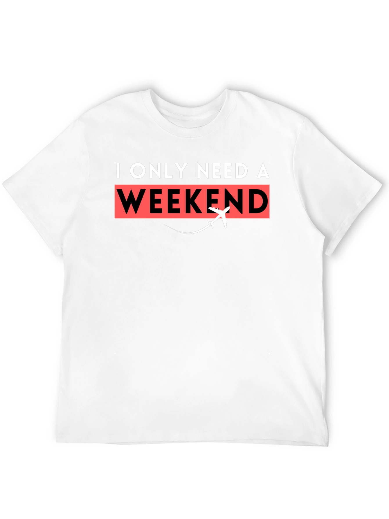 I Only Need A Weekend T-Shirt - Travel Tee