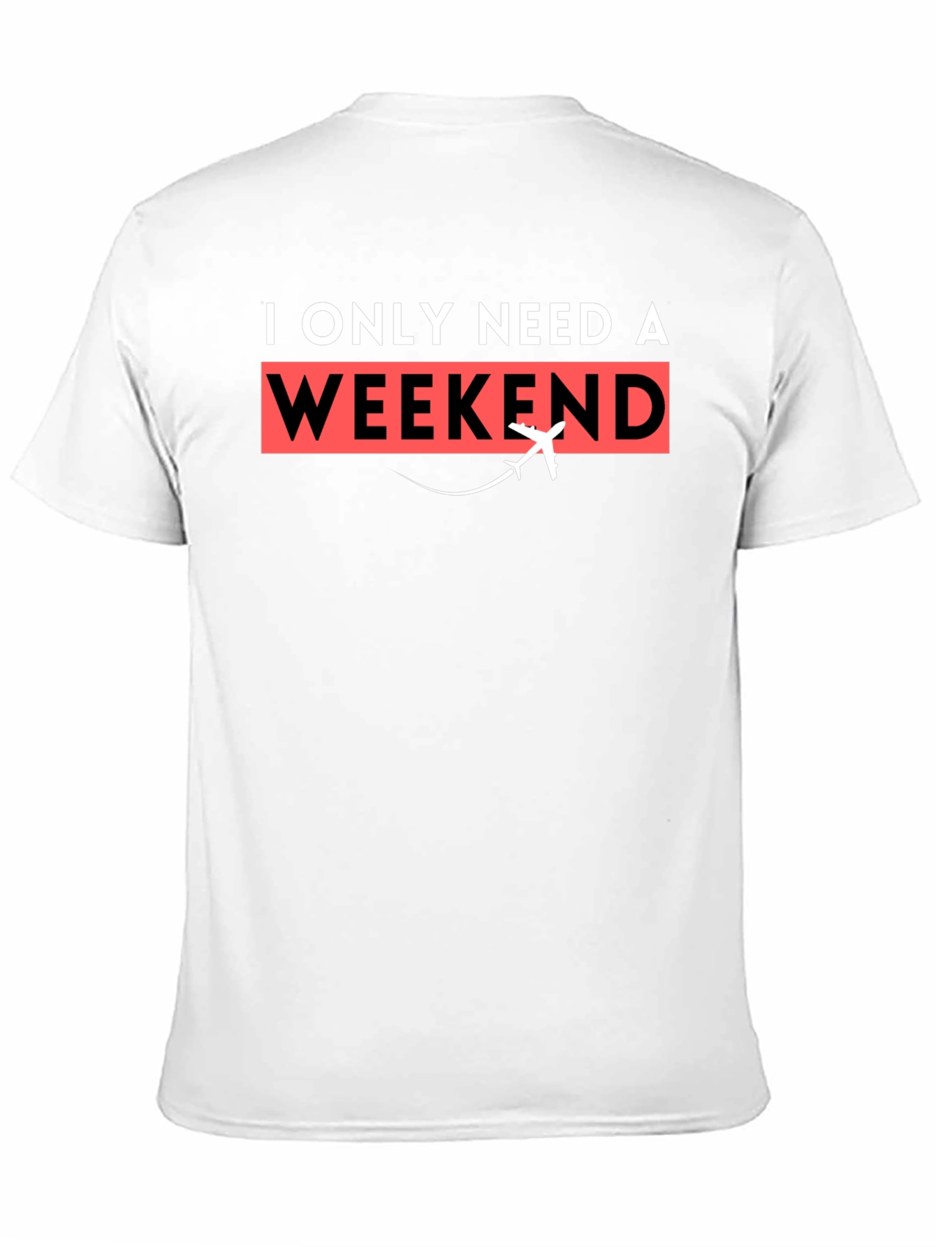 I Only Need A Weekend T-Shirt - Travel Tee