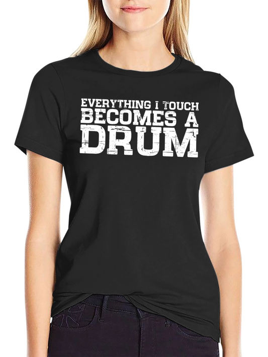Everything I Touch Becomes A Drum T-Shirt