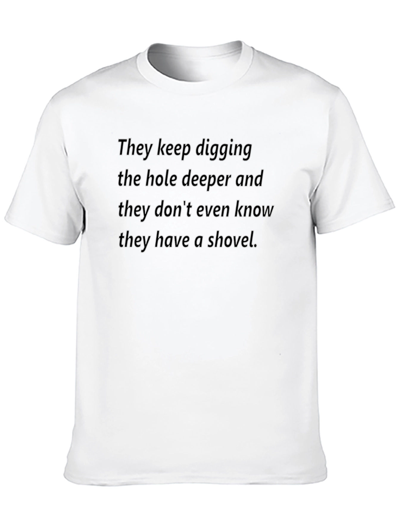 They Keep Digging T-Shirt - Humorous Slogan Tee