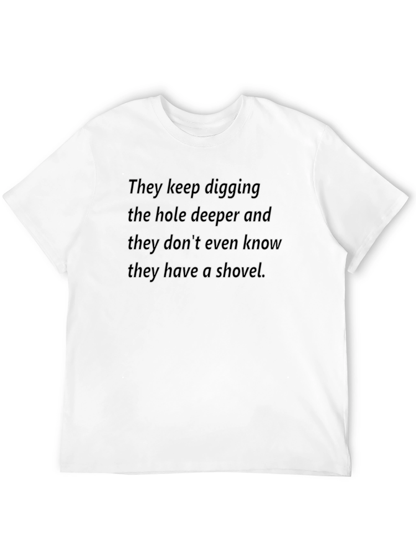 They Keep Digging T-Shirt - Humorous Slogan Tee