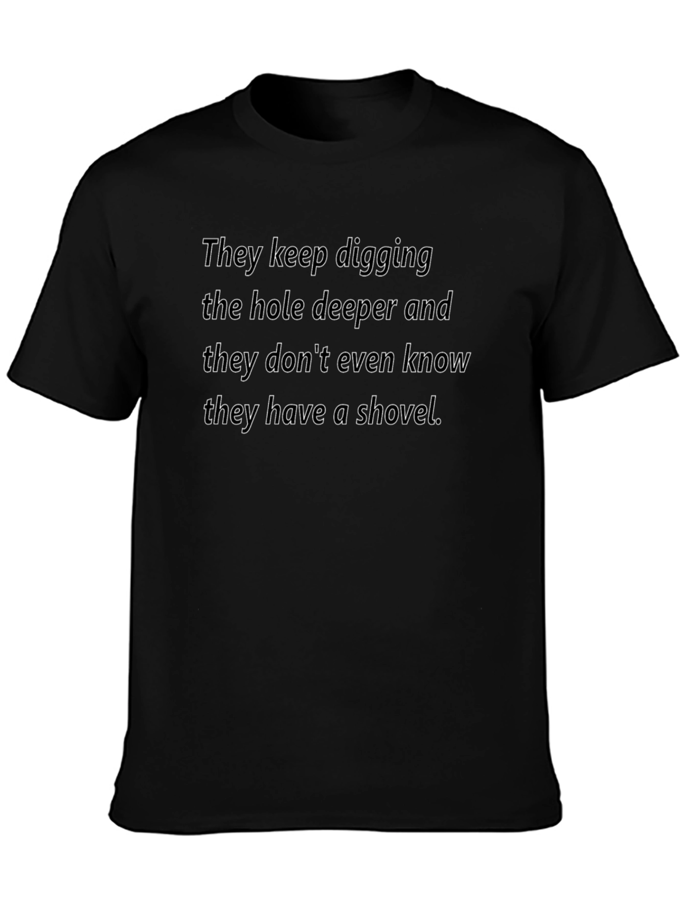 They Keep Digging T-Shirt - Humorous Slogan Tee