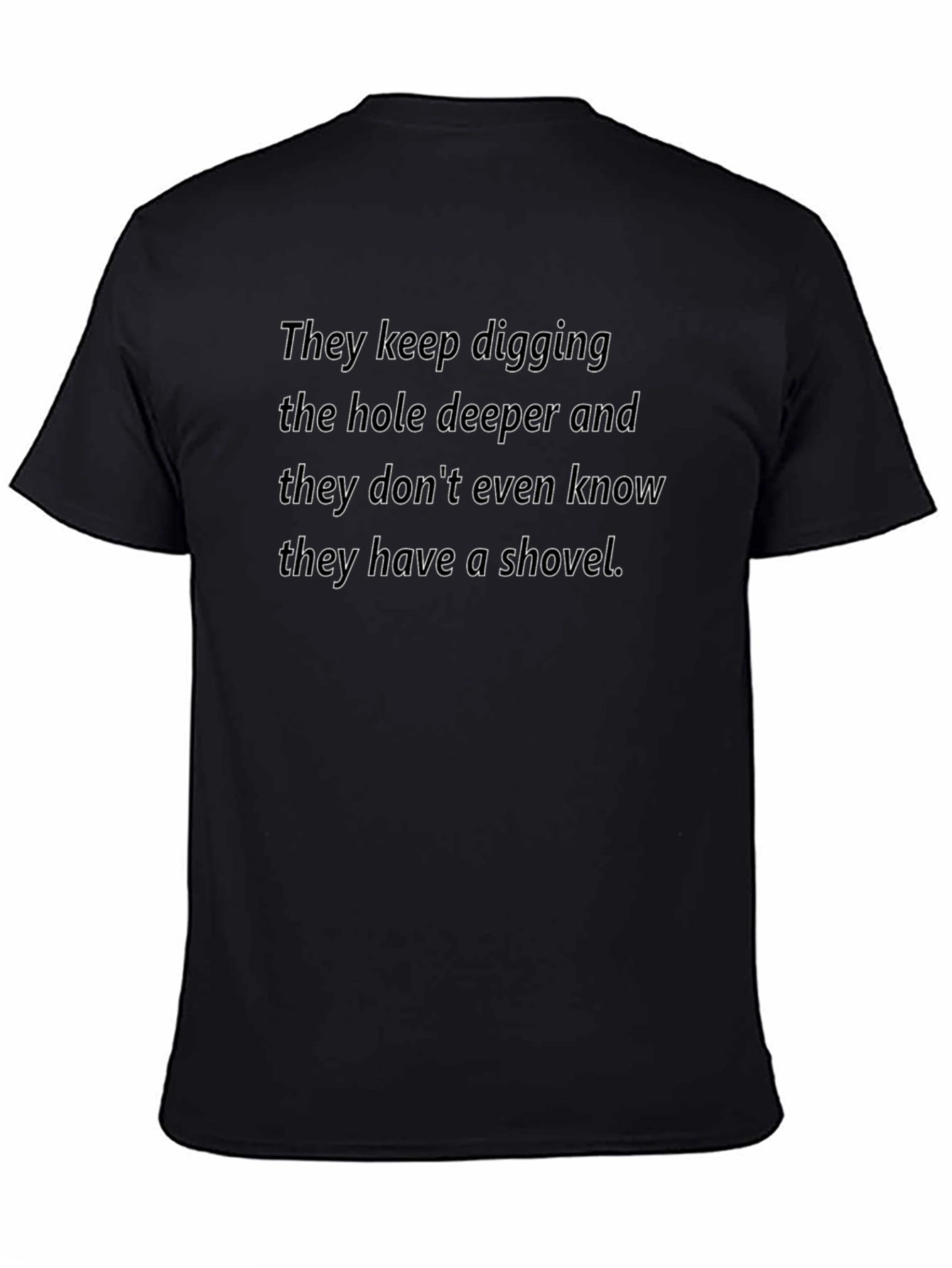 They Keep Digging T-Shirt - Humorous Slogan Tee