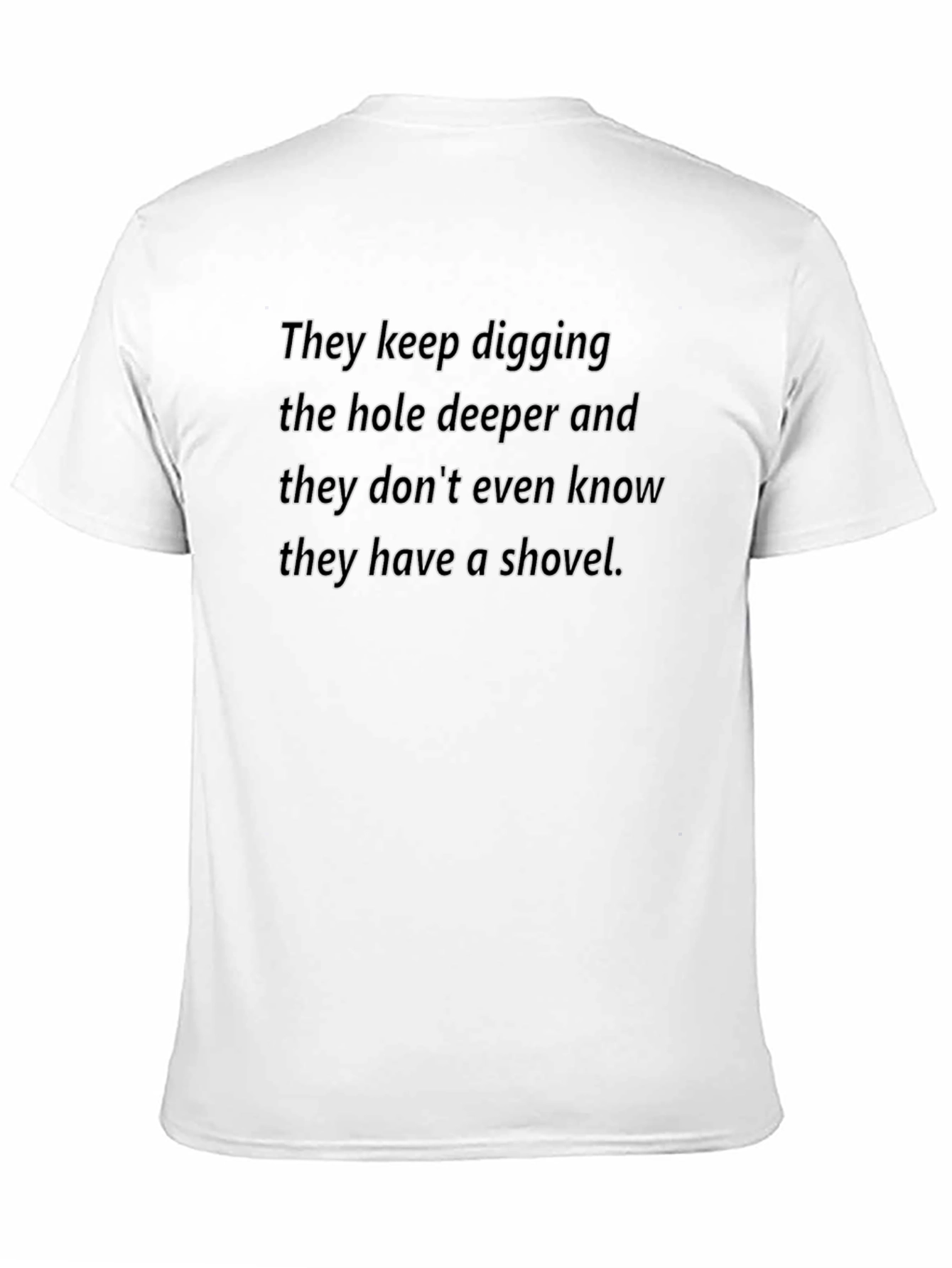 They Keep Digging T-Shirt - Humorous Slogan Tee