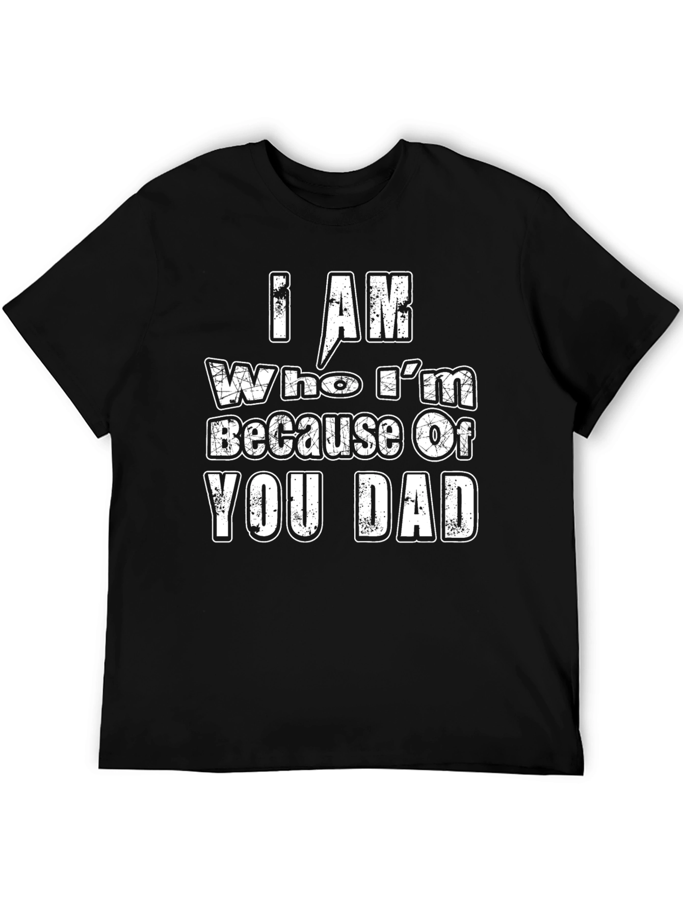 I Am Who Im Because of You Dad T-Shirt