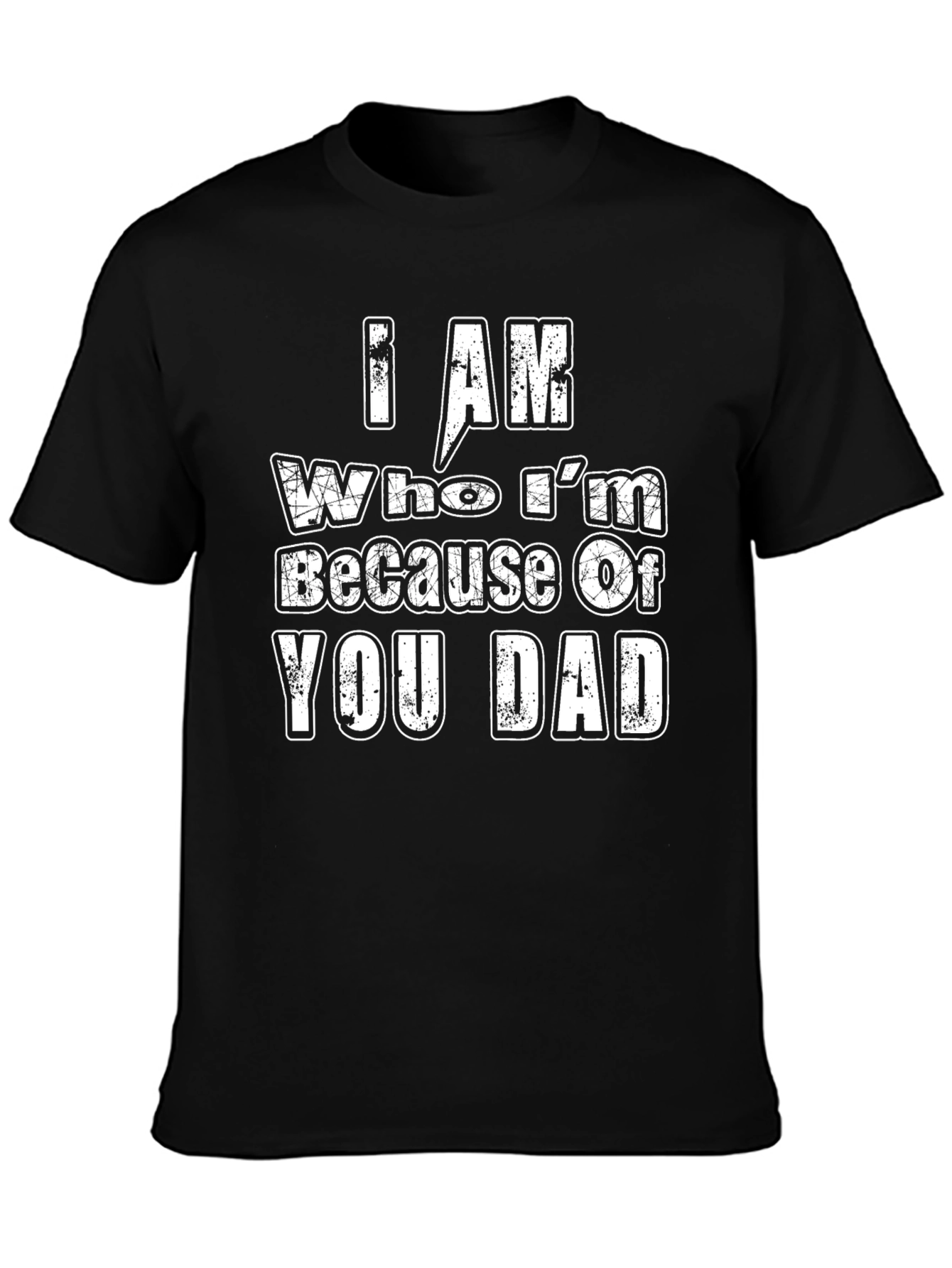 I Am Who Im Because of You Dad T-Shirt