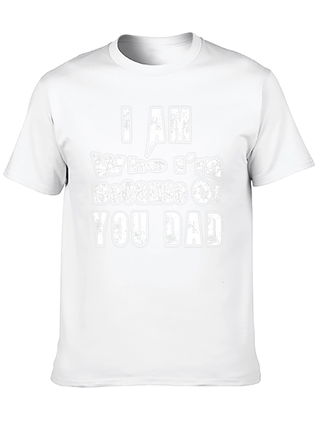 I Am Who Im Because of You Dad T-Shirt