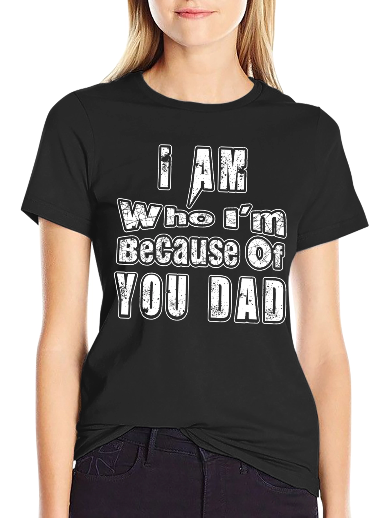I Am Who Im Because of You Dad T-Shirt