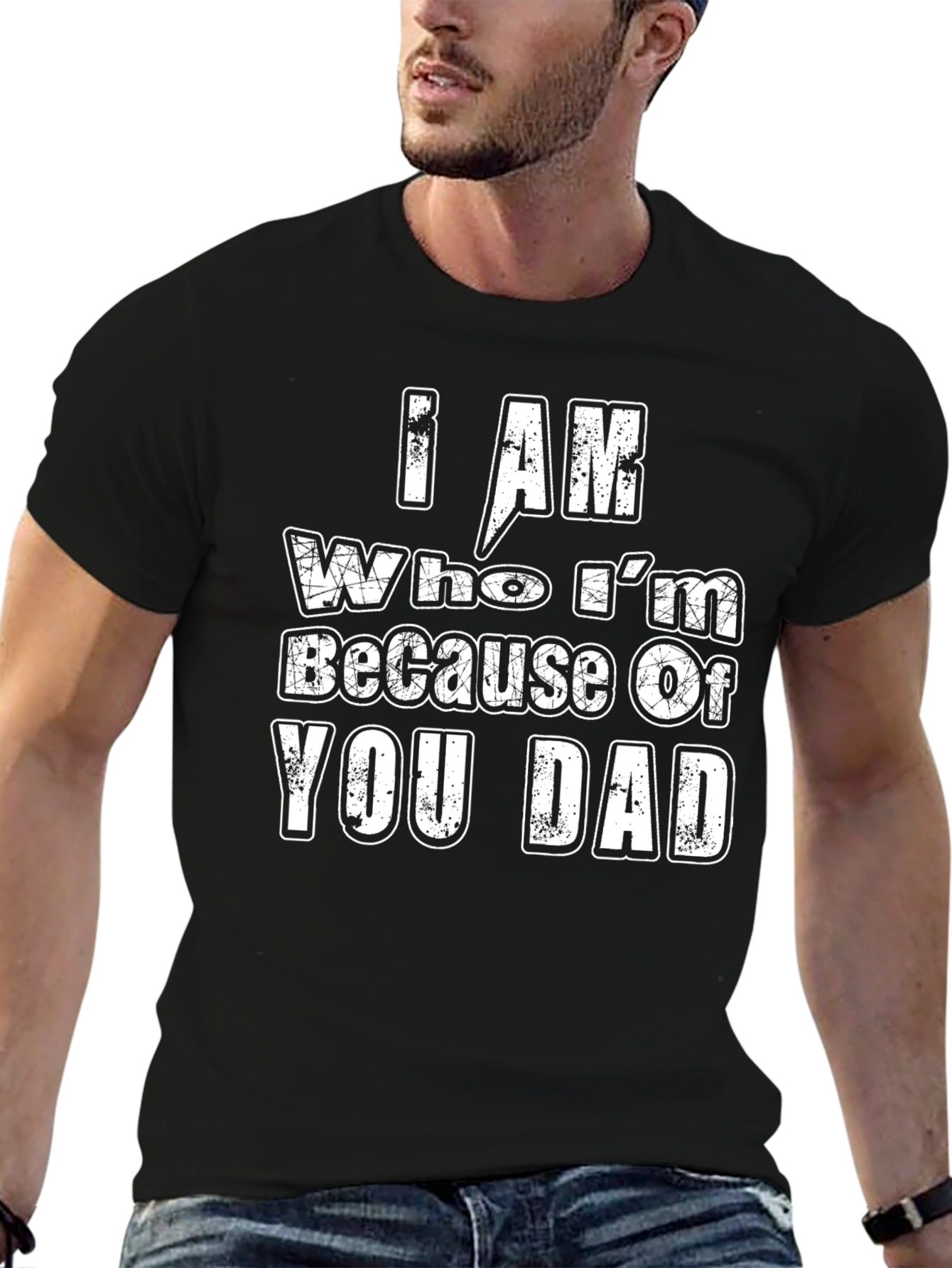 I Am Who Im Because of You Dad T-Shirt