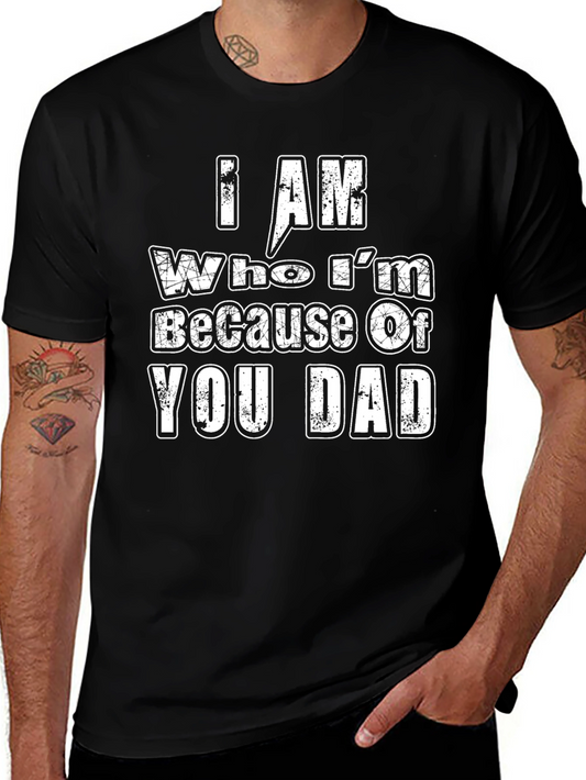 I Am Who Im Because of You Dad T-Shirt