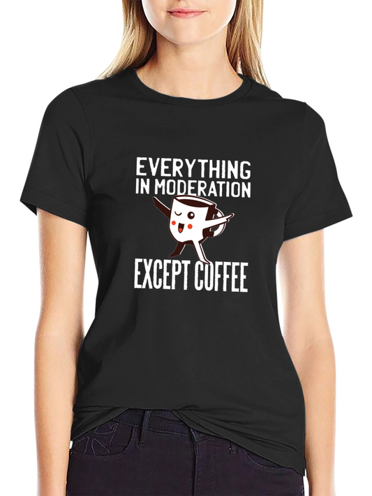 Everything in Moderation Except Coffee T-Shirt