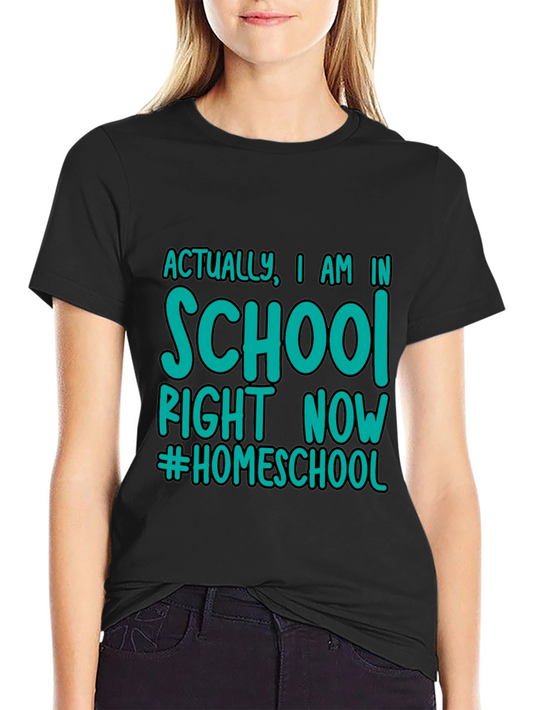 Homeschool T-Shirt - Actually I am in School Right Now Tee