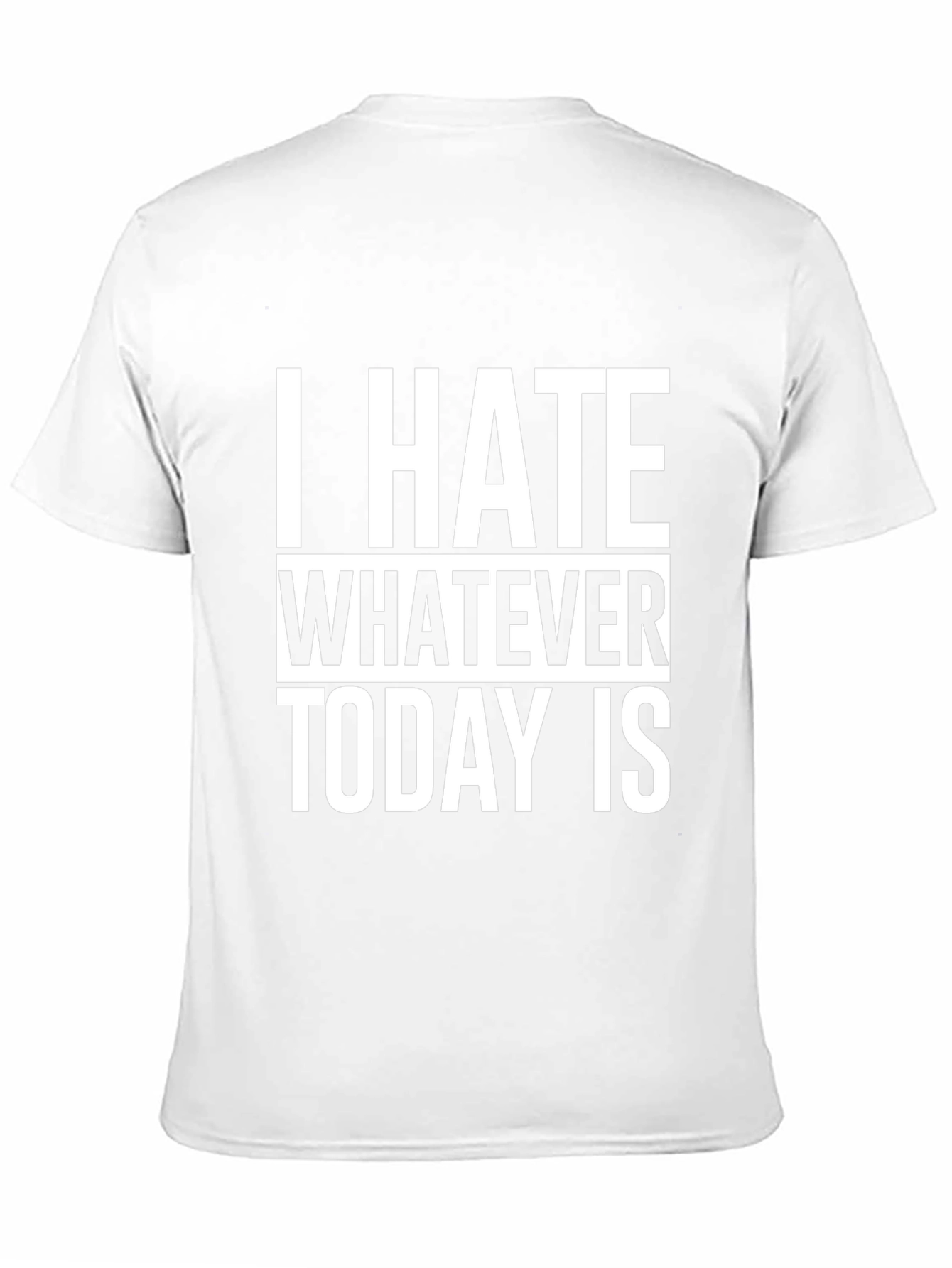 I Hate Whatever Today Is T-Shirt