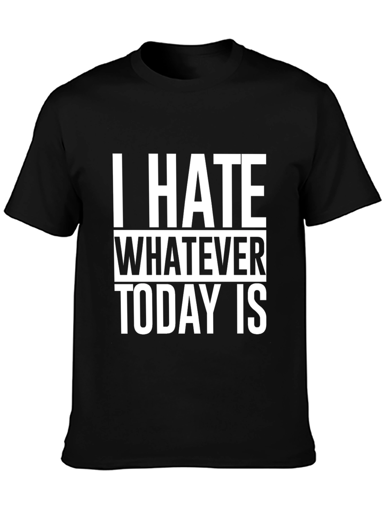 I Hate Whatever Today Is T-Shirt
