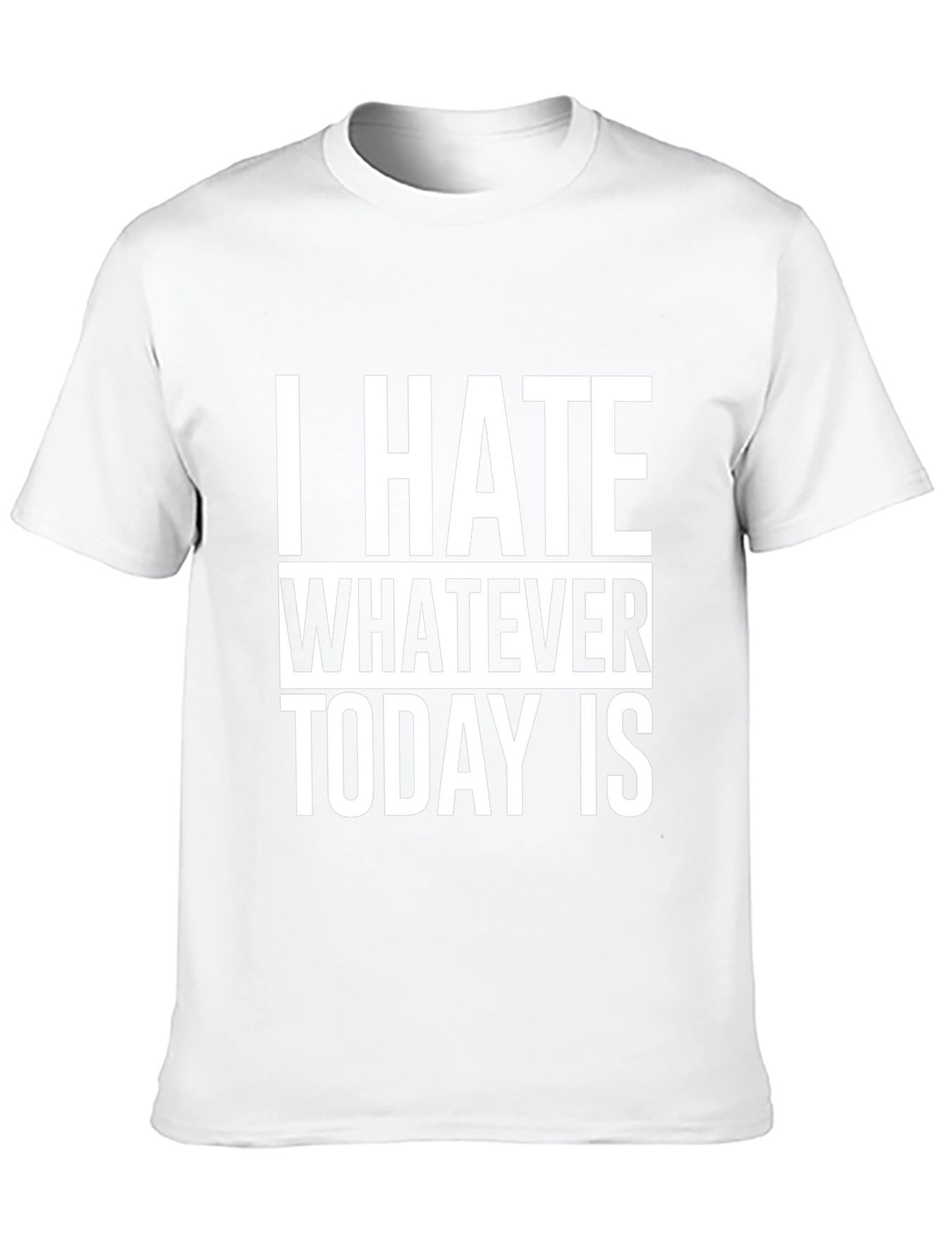 I Hate Whatever Today Is T-Shirt