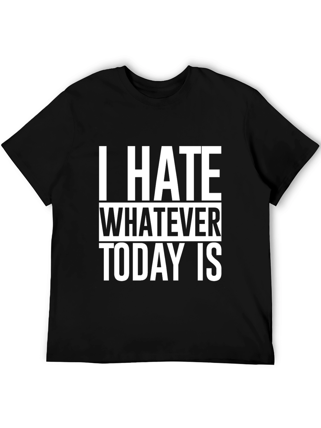 I Hate Whatever Today Is T-Shirt
