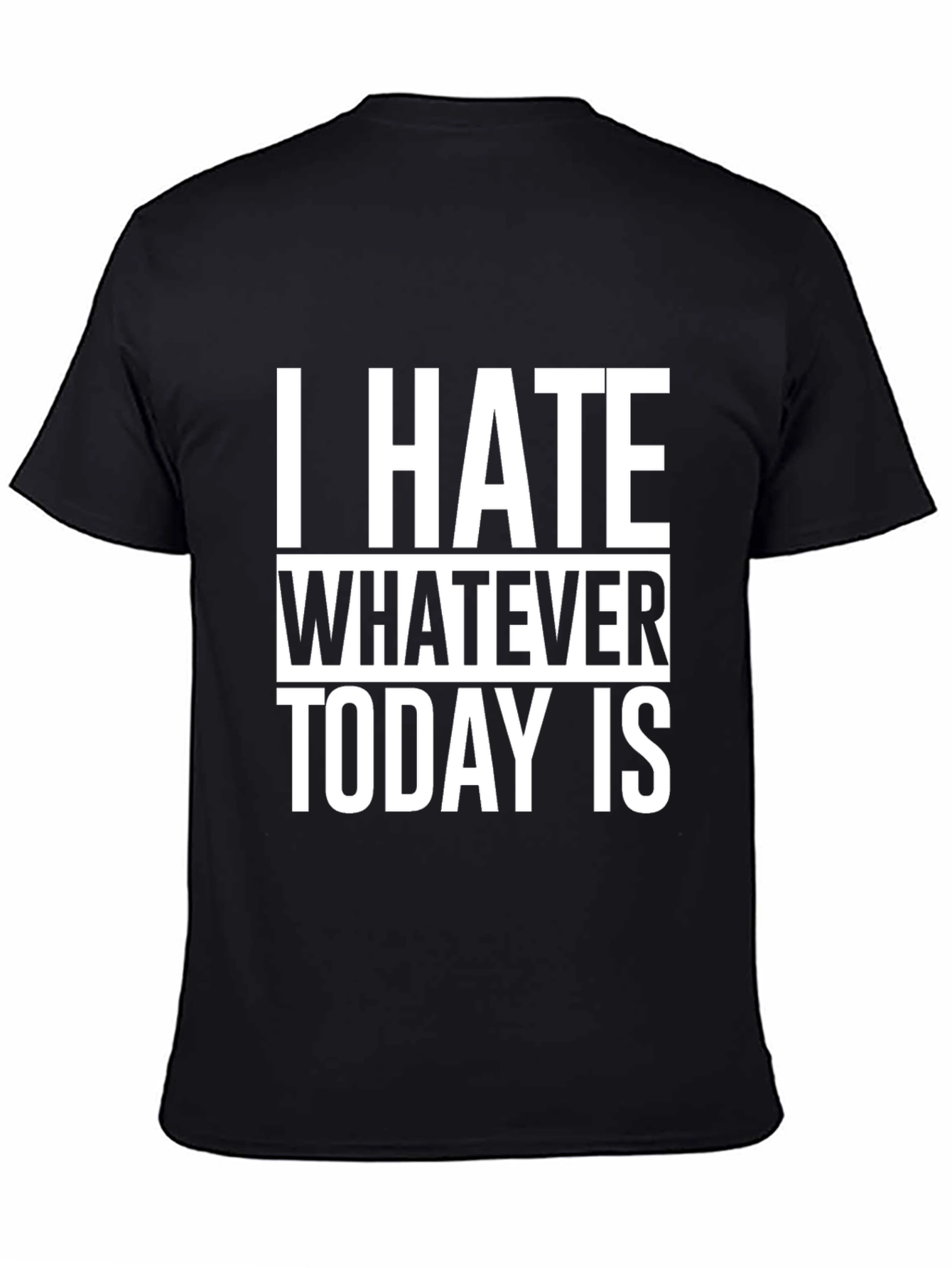 I Hate Whatever Today Is T-Shirt