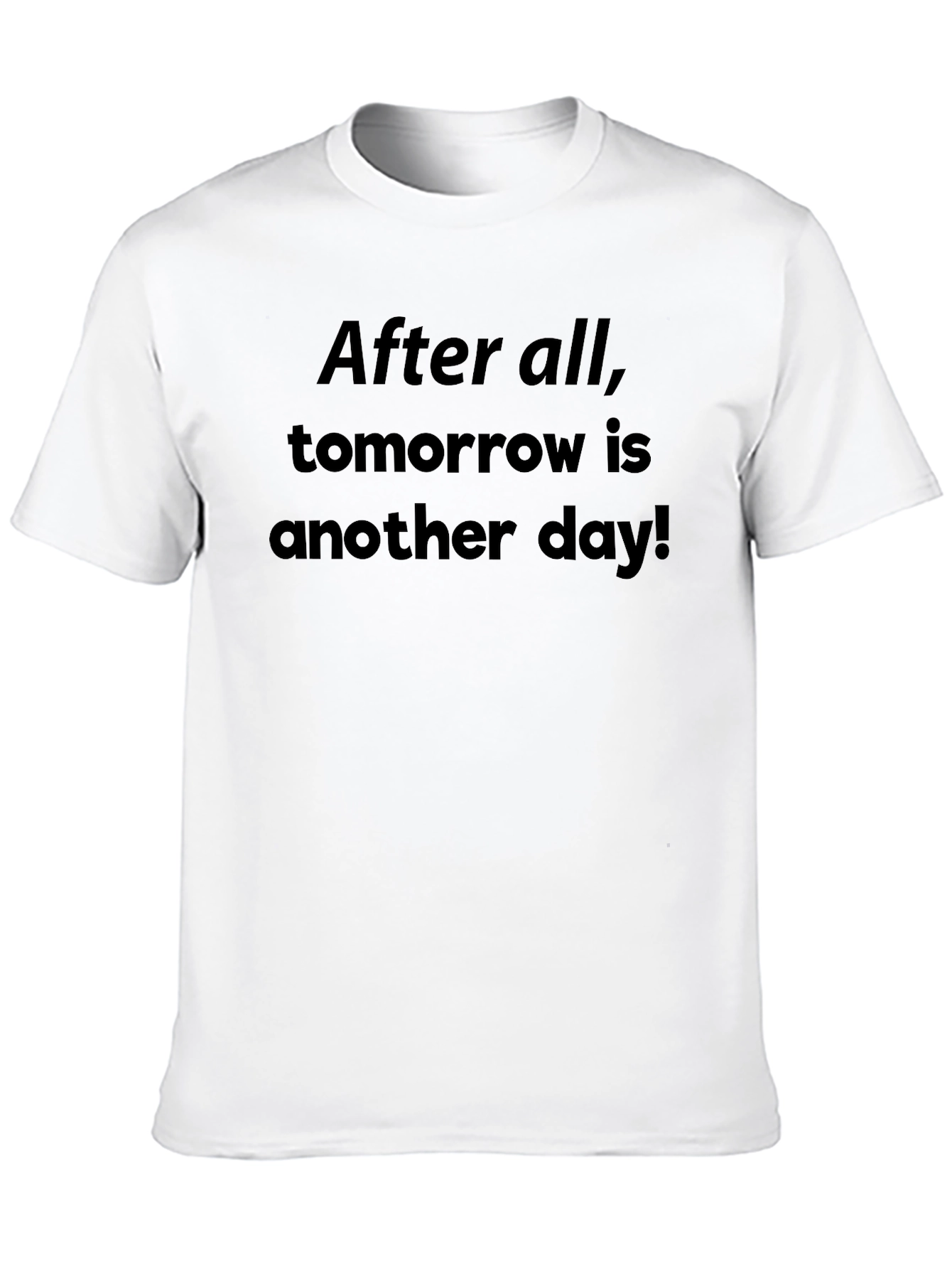After All Tomorrow Is Another Day! T-Shirt
