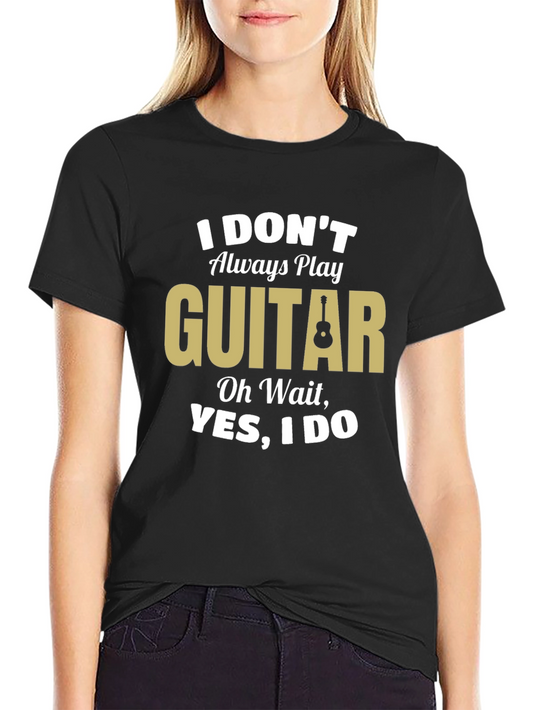 Funny Guitar Player T-Shirt - I Dont Always Play