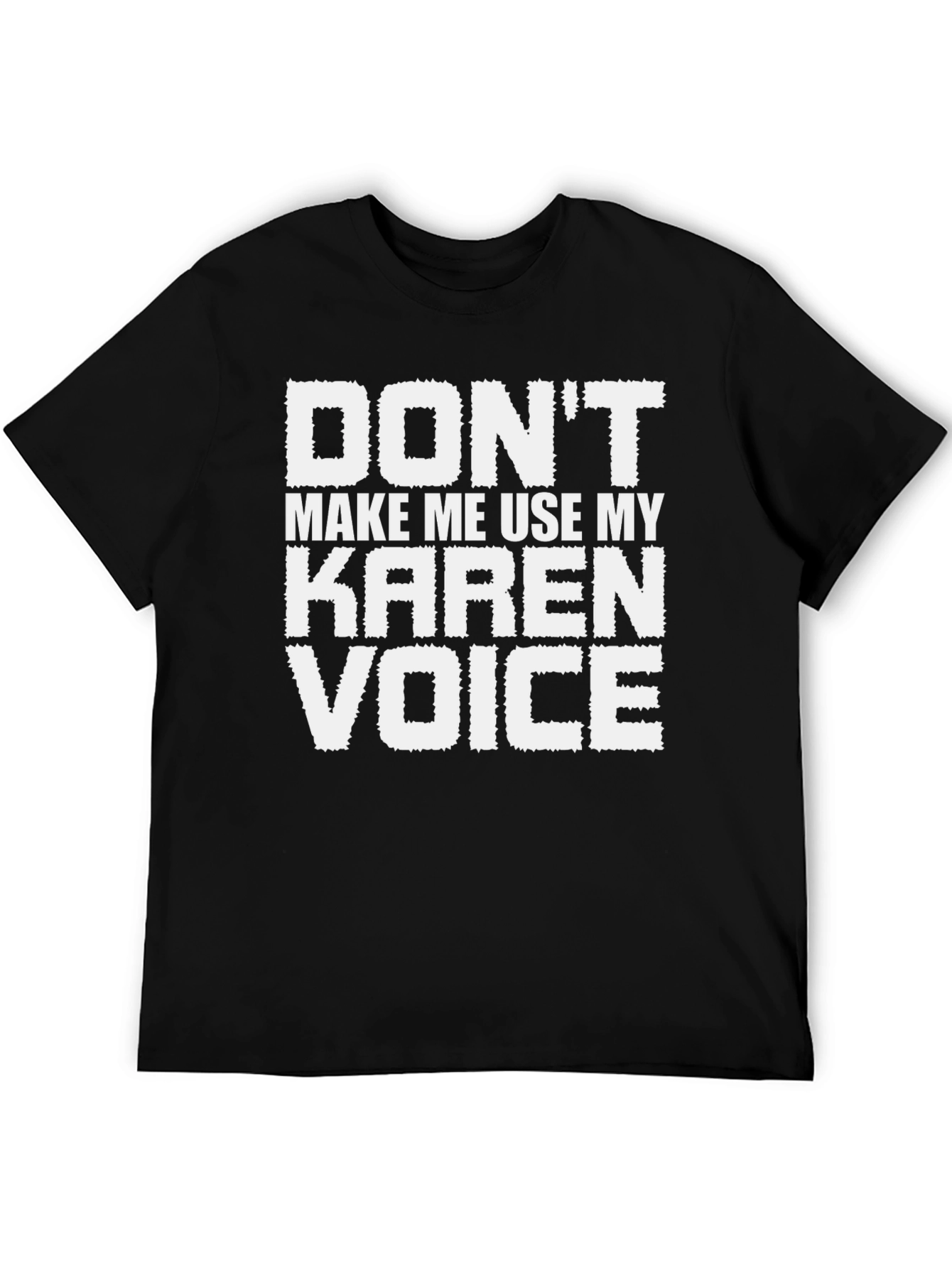 Dont Make Me Use My Karen Voice T-Shirt
