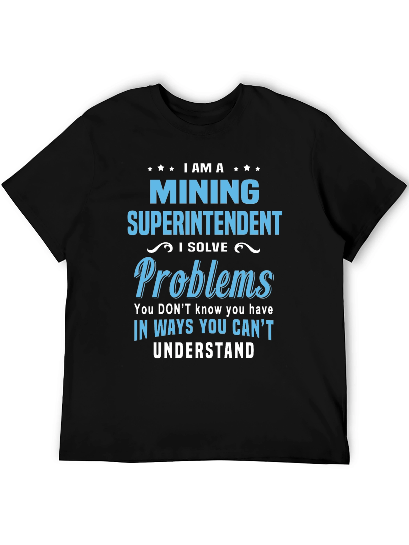 Mining Superintendent T-Shirt - I Solve Problems