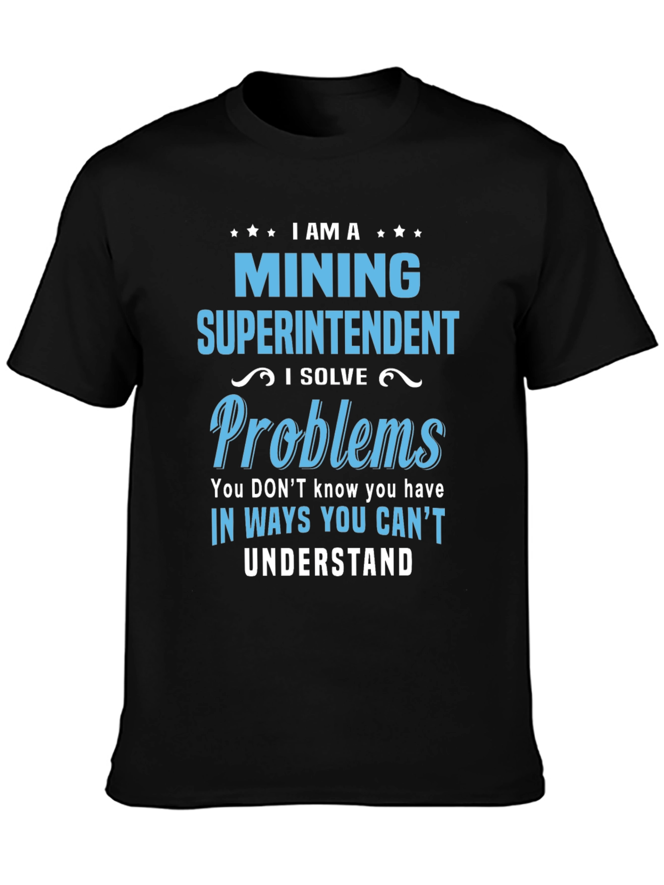 Mining Superintendent T-Shirt - I Solve Problems