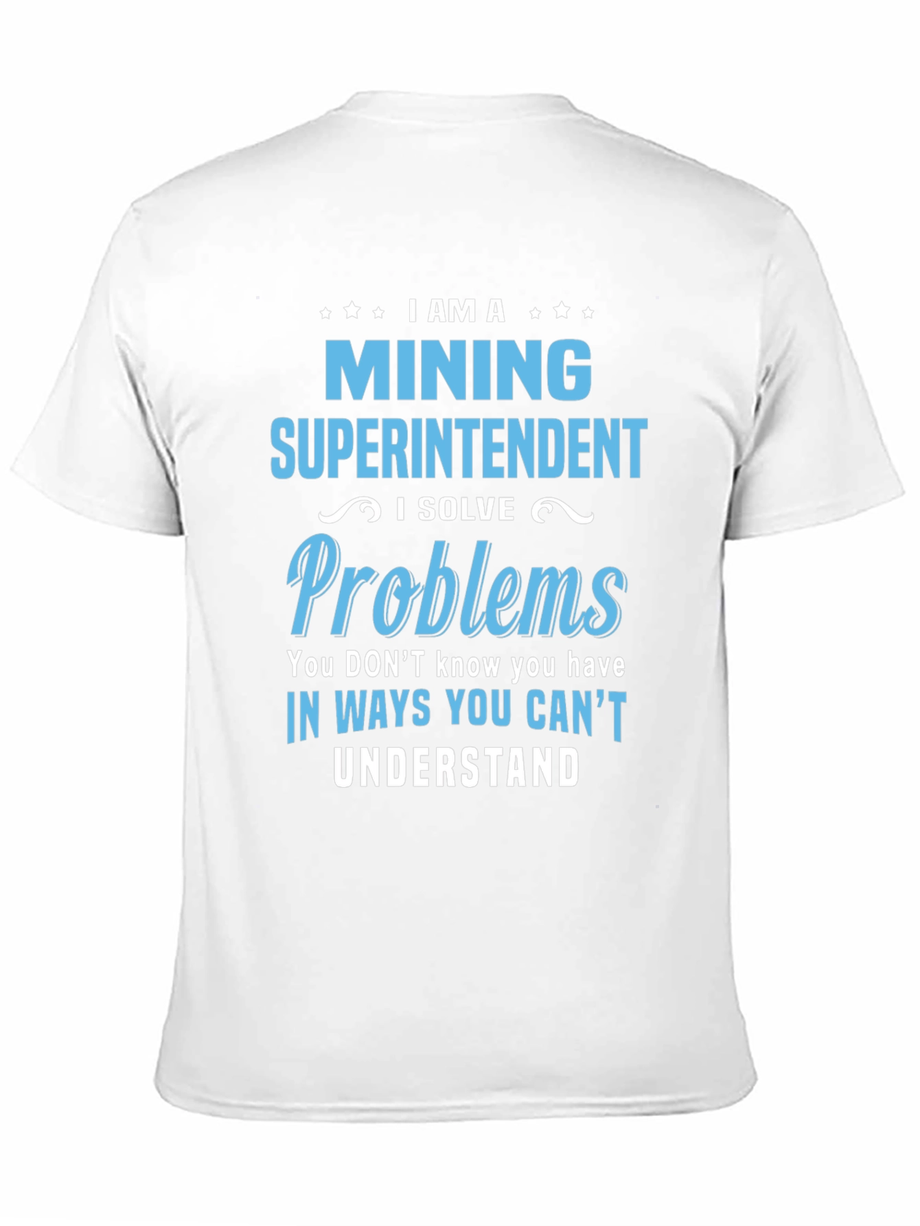 Mining Superintendent T-Shirt - I Solve Problems