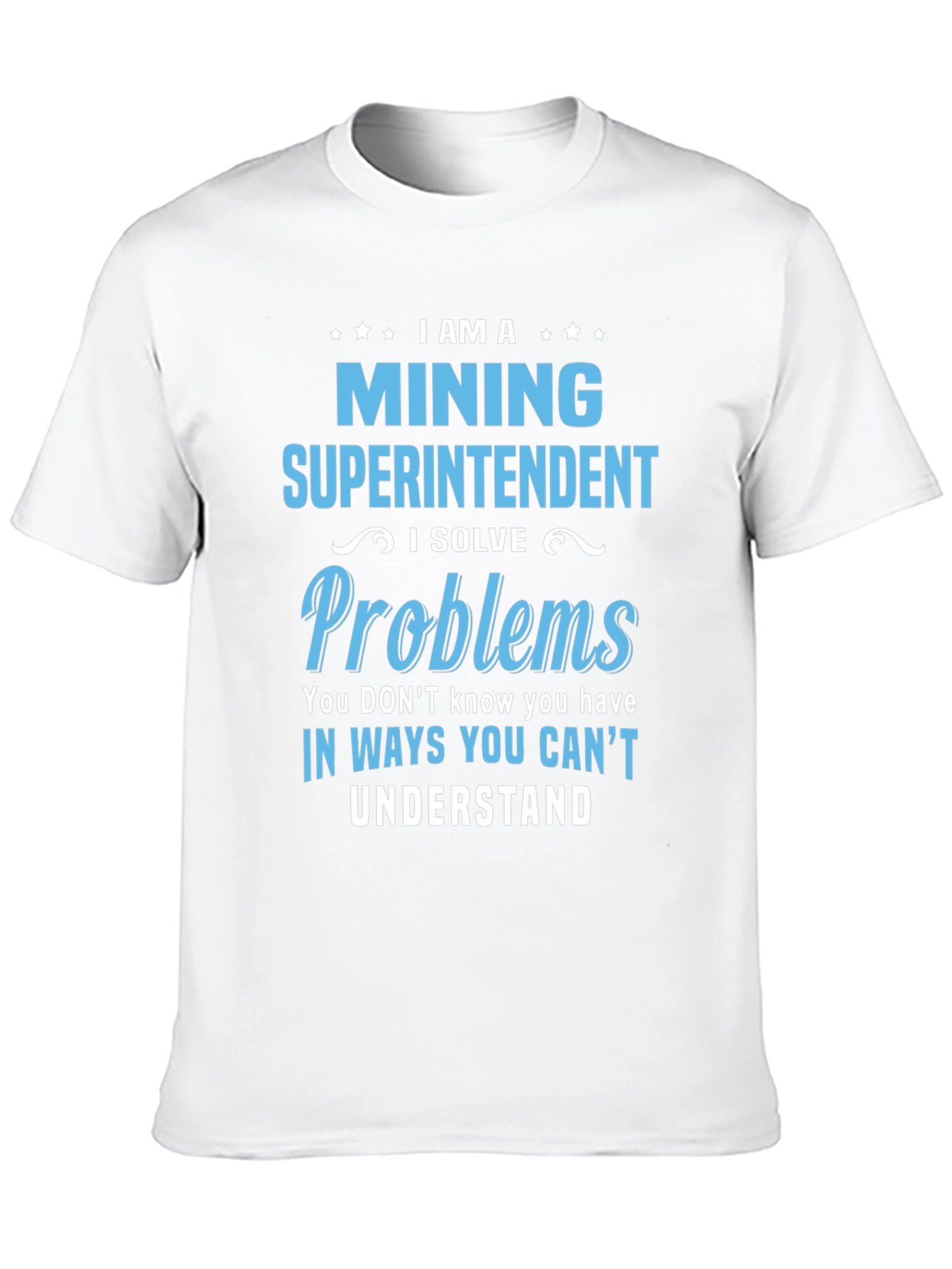 Mining Superintendent T-Shirt - I Solve Problems