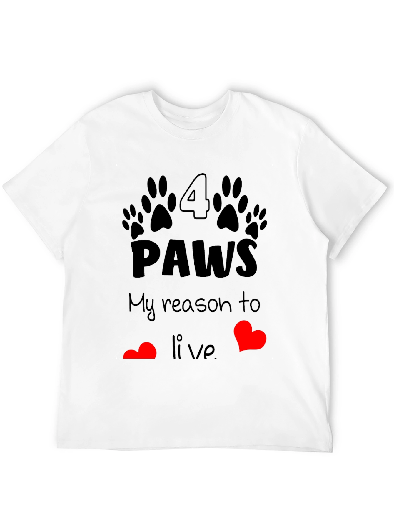 4 Paws My Reason to Live T-Shirt