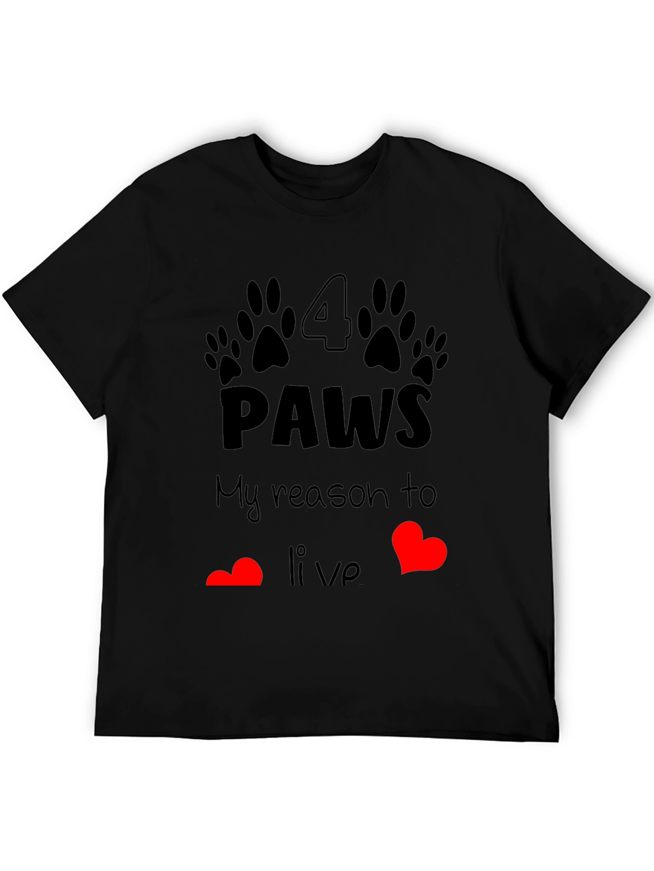4 Paws My Reason to Live T-Shirt