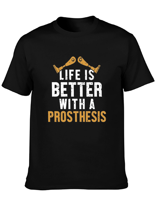 Life is Better with Prosthesis T-Shirt