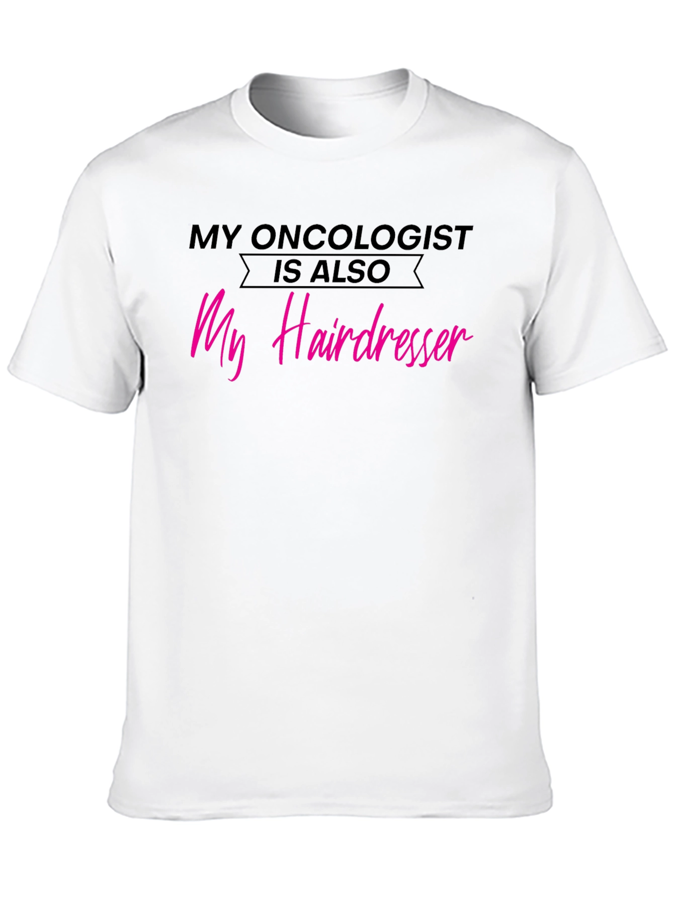 My Oncologist is Also My Hairdresser T-Shirt