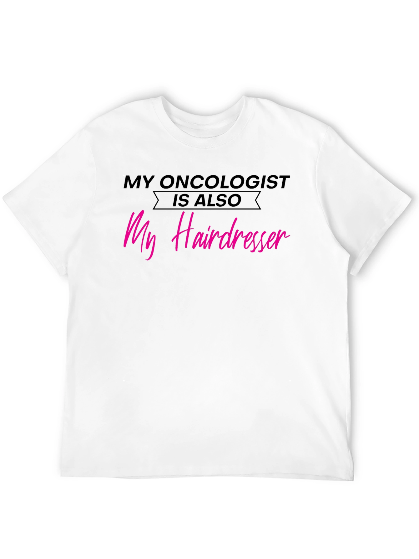 My Oncologist is Also My Hairdresser T-Shirt