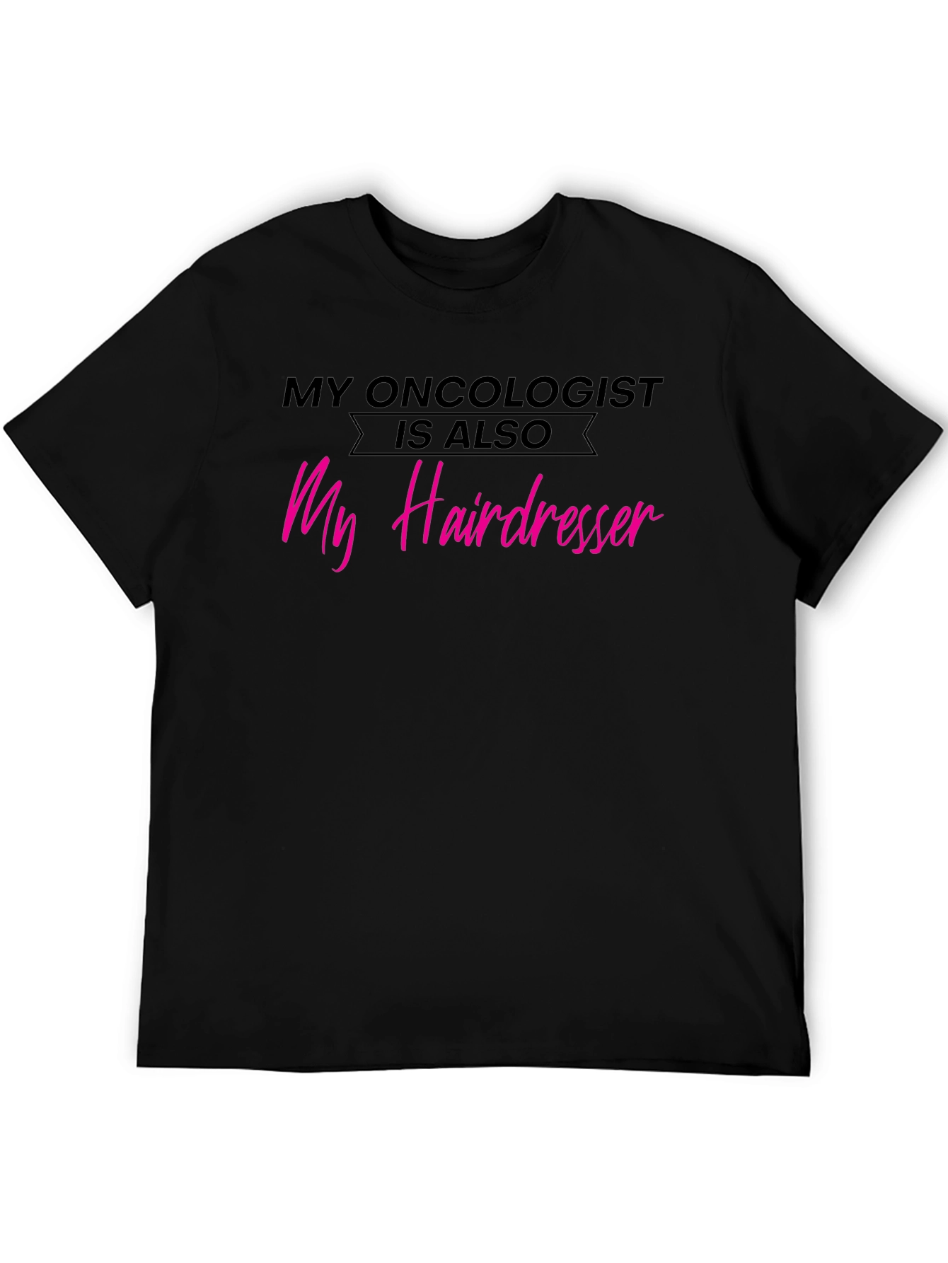 My Oncologist is Also My Hairdresser T-Shirt