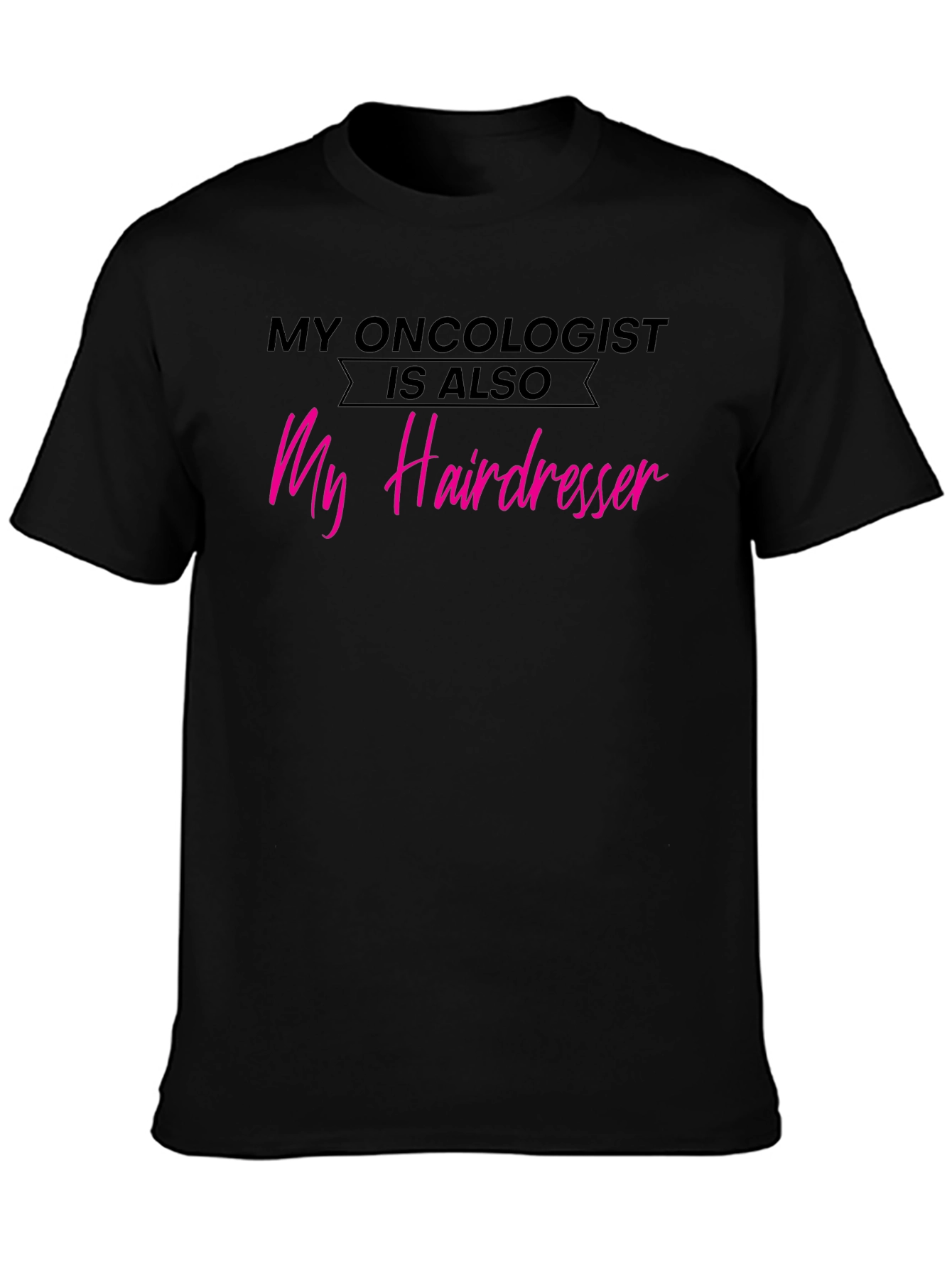 My Oncologist is Also My Hairdresser T-Shirt