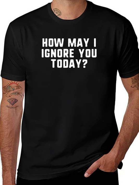 Funny Sarcastic Graphic T-Shirt - How May I Ignore You Today?