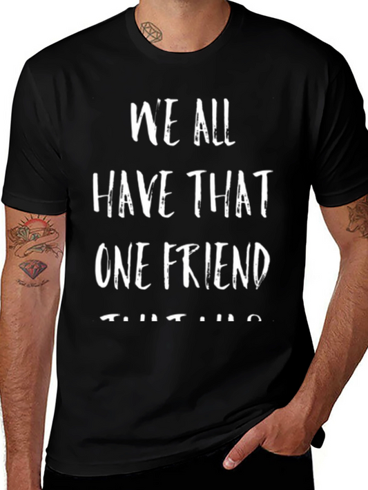 Funny Friend T-Shirt - We All Have That One Friend