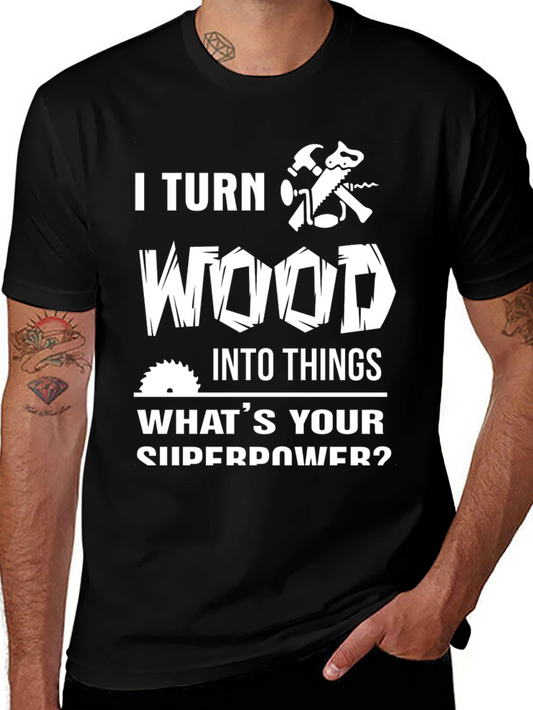 I Turn Wood Into Things T-Shirt