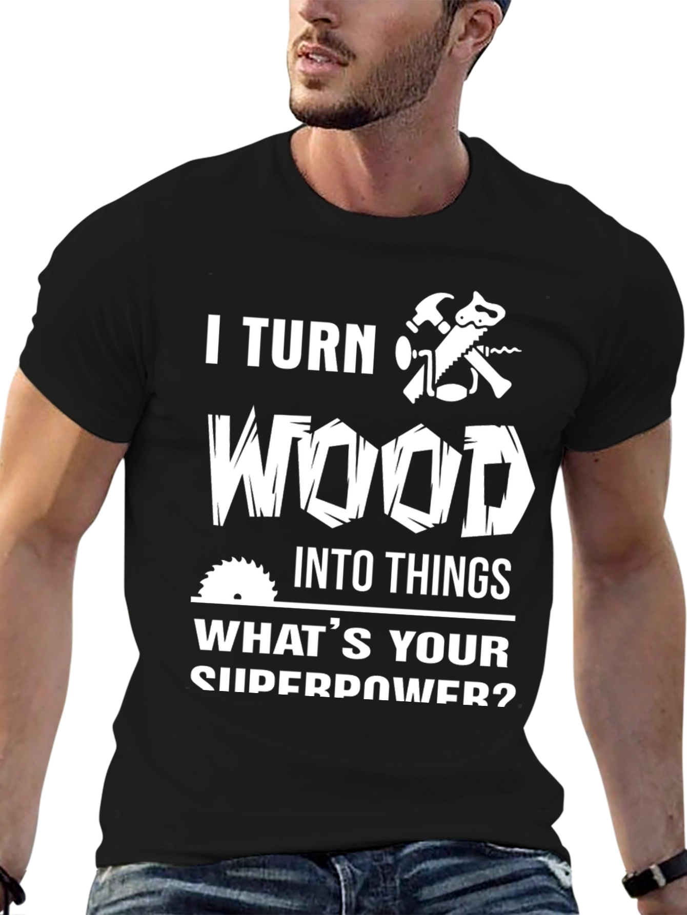 I Turn Wood Into Things T-Shirt