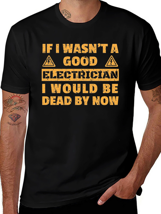 Electrician Humor T-Shirt - I Would Be Dead By Now Slogan Tee
